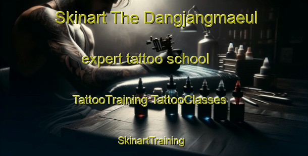 Skinart The Dangjangmaeul expert tattoo school | #TattooTraining #TattooClasses #SkinartTraining-Korea