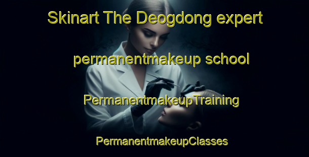 Skinart The Deogdong expert permanentmakeup school | #PermanentmakeupTraining #PermanentmakeupClasses #SkinartTraining-Korea