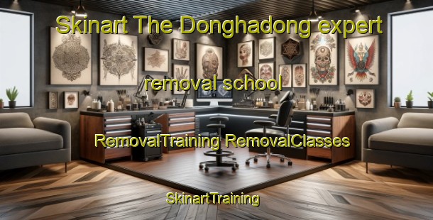 Skinart The Donghadong expert removal school | #RemovalTraining #RemovalClasses #SkinartTraining-Korea