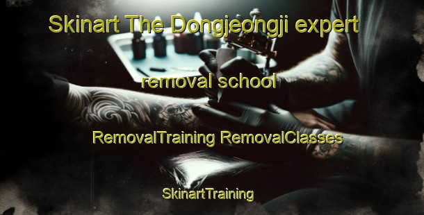 Skinart The Dongjeongji expert removal school | #RemovalTraining #RemovalClasses #SkinartTraining-Korea