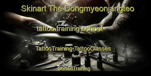 Skinart The Dongmyeonjangteo tattoo training school | #TattooTraining #TattooClasses #SkinartTraining-Korea