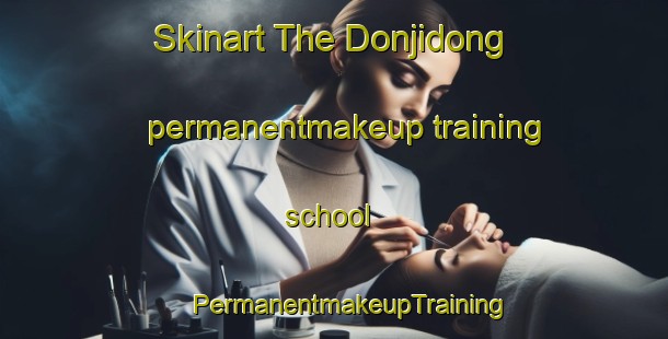 Skinart The Donjidong permanentmakeup training school | #PermanentmakeupTraining #PermanentmakeupClasses #SkinartTraining-Korea