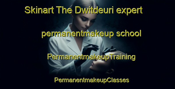 Skinart The Dwitdeuri expert permanentmakeup school | #PermanentmakeupTraining #PermanentmakeupClasses #SkinartTraining-Korea