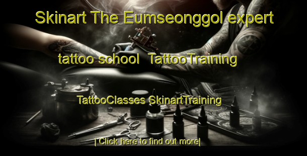 Skinart The Eumseonggol expert tattoo school | #TattooTraining #TattooClasses #SkinartTraining-Korea