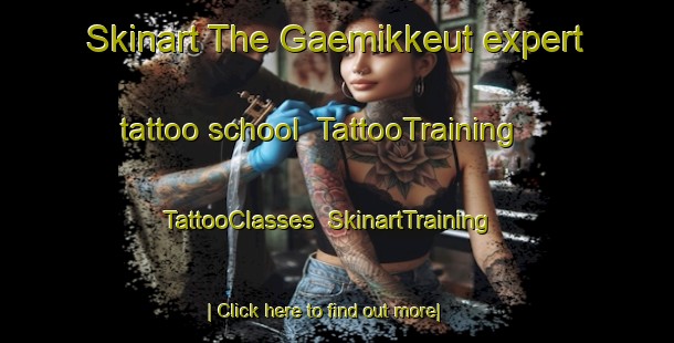 Skinart The Gaemikkeut expert tattoo school | TattooTraining | TattooClasses | SkinartTraining-Korea