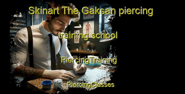 Skinart The Gaksan piercing training school | PiercingTraining | PiercingClasses | SkinartTraining-Korea
