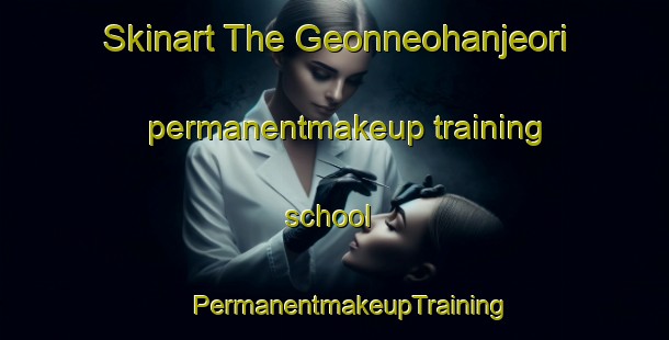 Skinart The Geonneohanjeori permanentmakeup training school | #PermanentmakeupTraining #PermanentmakeupClasses #SkinartTraining-Korea