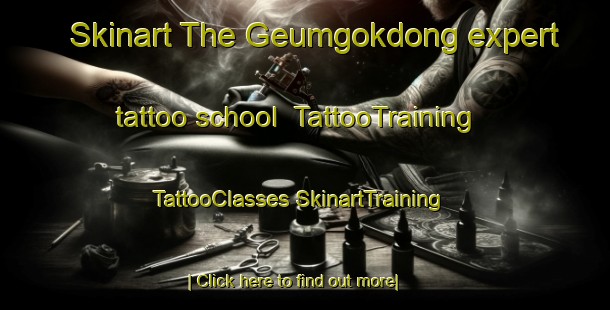 Skinart The Geumgokdong expert tattoo school | #TattooTraining #TattooClasses #SkinartTraining-Korea