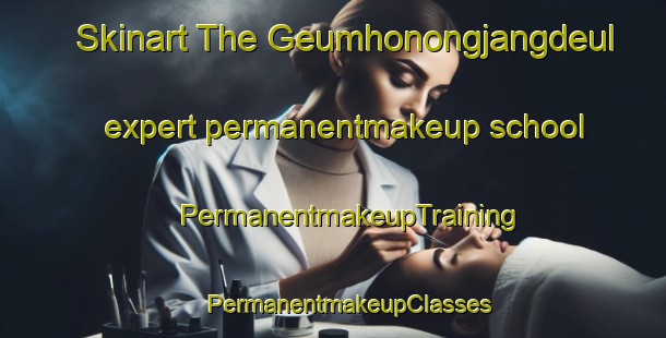 Skinart The Geumhonongjangdeul expert permanentmakeup school | #PermanentmakeupTraining #PermanentmakeupClasses #SkinartTraining-Korea