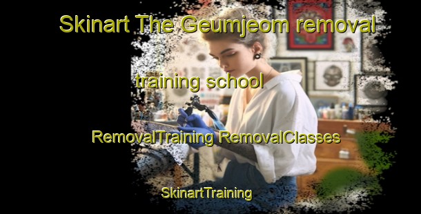 Skinart The Geumjeom removal training school | #RemovalTraining #RemovalClasses #SkinartTraining-Korea