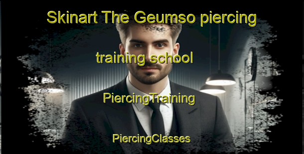 Skinart The Geumso piercing training school | #PiercingTraining #PiercingClasses #SkinartTraining-Korea