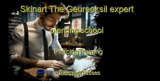 Skinart The Geureoksil expert piercing school | #PiercingTraining #PiercingClasses #SkinartTraining-Korea