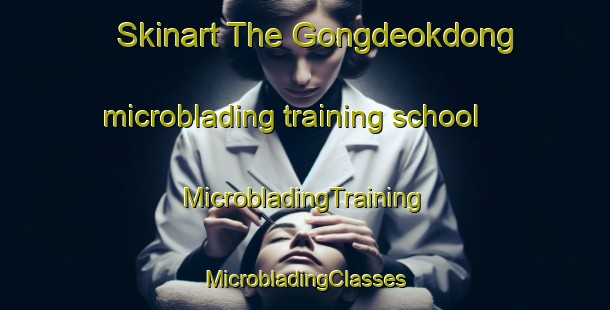 Skinart The Gongdeokdong microblading training school | #MicrobladingTraining #MicrobladingClasses #SkinartTraining-Korea