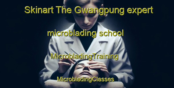 Skinart The Gwangpung expert microblading school | MicrobladingTraining | MicrobladingClasses | SkinartTraining-Korea