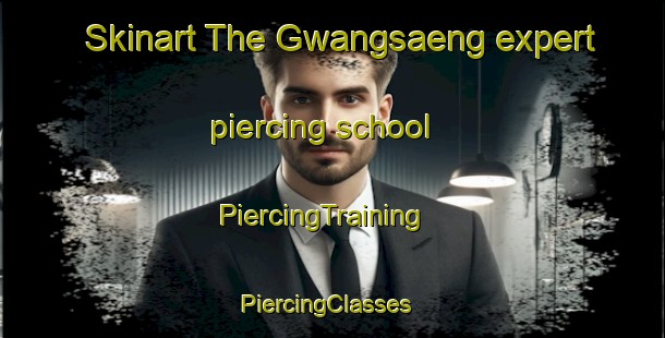 Skinart The Gwangsaeng expert piercing school | PiercingTraining | PiercingClasses | SkinartTraining-Korea