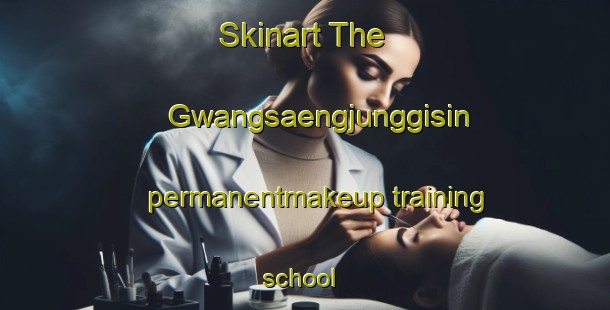 Skinart The Gwangsaengjunggisin permanentmakeup training school | #PermanentmakeupTraining #PermanentmakeupClasses #SkinartTraining-Korea