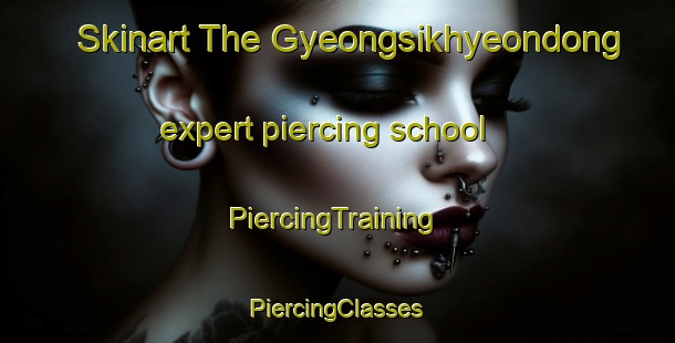 Skinart The Gyeongsikhyeondong expert piercing school | #PiercingTraining #PiercingClasses #SkinartTraining-Korea