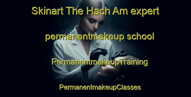 Skinart The Hach Am expert permanentmakeup school | #PermanentmakeupTraining #PermanentmakeupClasses #SkinartTraining-Korea