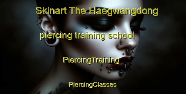 Skinart The Haegwangdong piercing training school | #PiercingTraining #PiercingClasses #SkinartTraining-Korea