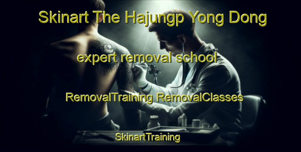 Skinart The Hajungp Yong Dong expert removal school | #RemovalTraining #RemovalClasses #SkinartTraining-Korea