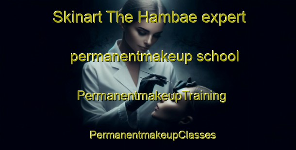 Skinart The Hambae expert permanentmakeup school | PermanentmakeupTraining | PermanentmakeupClasses | SkinartTraining-Korea