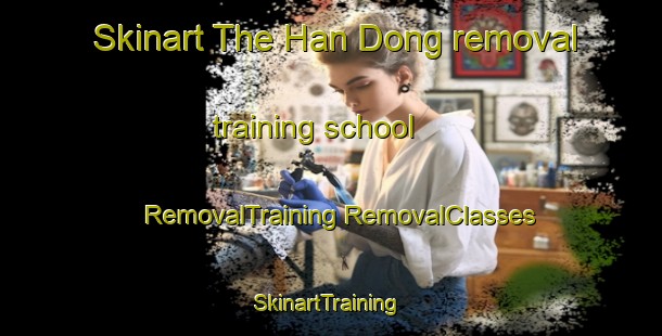 Skinart The Han Dong removal training school | #RemovalTraining #RemovalClasses #SkinartTraining-Korea