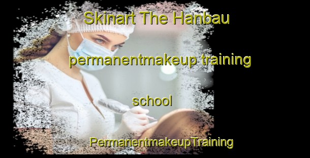 Skinart The Hanbau permanentmakeup training school | #PermanentmakeupTraining #PermanentmakeupClasses #SkinartTraining-Korea