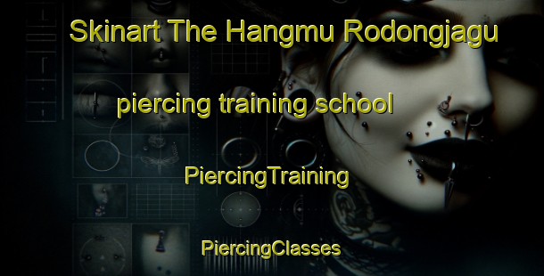 Skinart The Hangmu Rodongjagu piercing training school | #PiercingTraining #PiercingClasses #SkinartTraining-Korea