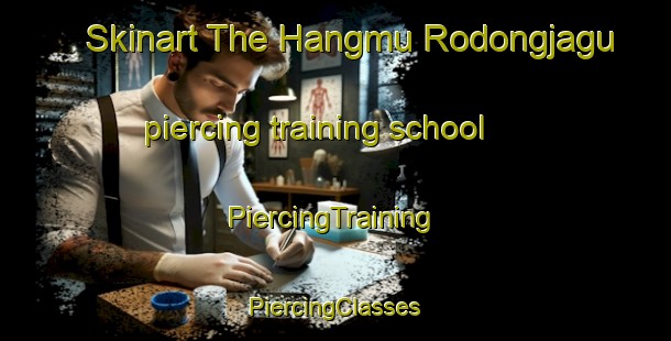 Skinart The Hangmu Rodongjagu piercing training school | #PiercingTraining #PiercingClasses #SkinartTraining-Korea