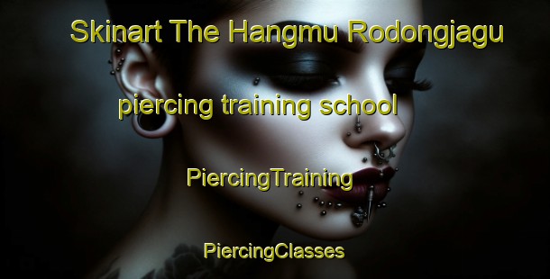 Skinart The Hangmu Rodongjagu piercing training school | #PiercingTraining #PiercingClasses #SkinartTraining-Korea