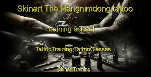 Skinart The Hangnimdong tattoo training school | #TattooTraining #TattooClasses #SkinartTraining-Korea