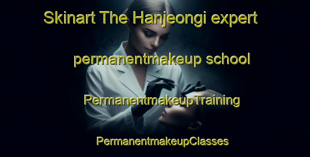 Skinart The Hanjeongi expert permanentmakeup school | #PermanentmakeupTraining #PermanentmakeupClasses #SkinartTraining-Korea