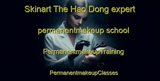 Skinart The Hao Dong expert permanentmakeup school | #PermanentmakeupTraining #PermanentmakeupClasses #SkinartTraining-Korea