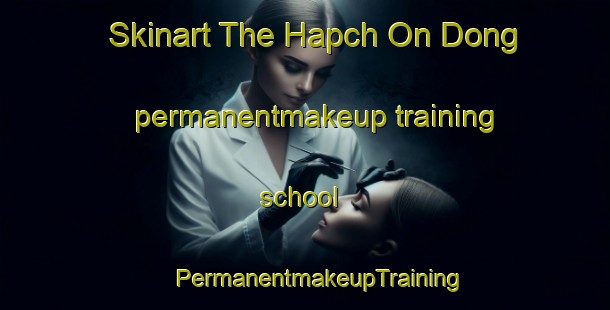 Skinart The Hapch On Dong permanentmakeup training school | #PermanentmakeupTraining #PermanentmakeupClasses #SkinartTraining-Korea