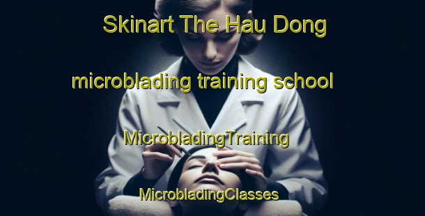 Skinart The Hau Dong microblading training school | MicrobladingTraining | MicrobladingClasses | SkinartTraining-Korea