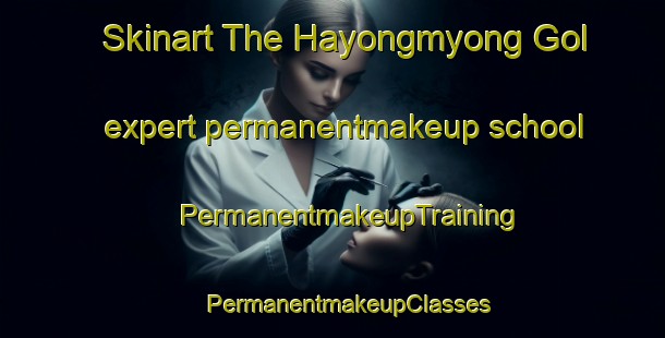 Skinart The Hayongmyong Gol expert permanentmakeup school | #PermanentmakeupTraining #PermanentmakeupClasses #SkinartTraining-Korea