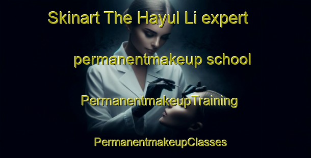 Skinart The Hayul Li expert permanentmakeup school | PermanentmakeupTraining | PermanentmakeupClasses | SkinartTraining-Korea