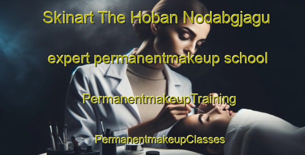 Skinart The Hoban Nodabgjagu expert permanentmakeup school | #PermanentmakeupTraining #PermanentmakeupClasses #SkinartTraining-Korea