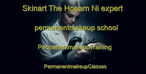 Skinart The Hoeam Ni expert permanentmakeup school | PermanentmakeupTraining | PermanentmakeupClasses | SkinartTraining-Korea