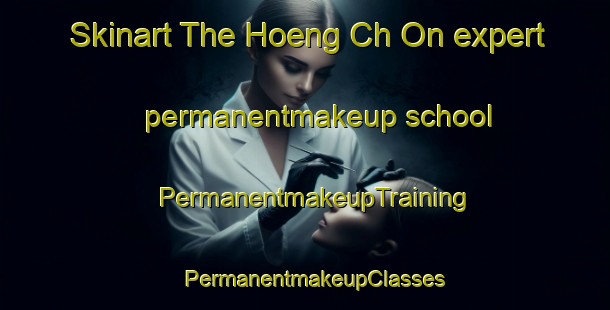 Skinart The Hoeng Ch On expert permanentmakeup school | PermanentmakeupTraining | PermanentmakeupClasses | SkinartTraining-Korea
