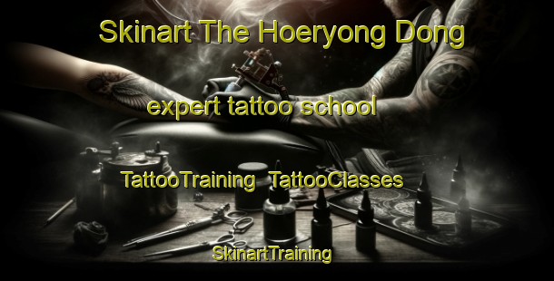Skinart The Hoeryong Dong expert tattoo school | TattooTraining | TattooClasses | SkinartTraining-Korea