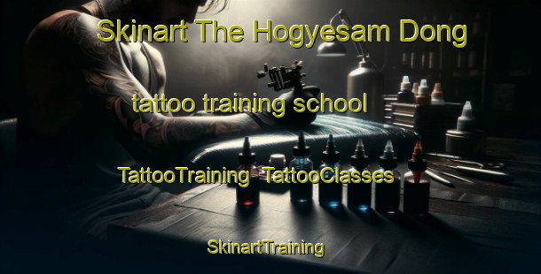 Skinart The Hogyesam Dong tattoo training school | TattooTraining | TattooClasses | SkinartTraining-Korea