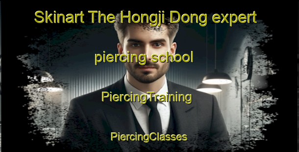 Skinart The Hongji Dong expert piercing school | #PiercingTraining #PiercingClasses #SkinartTraining-Korea