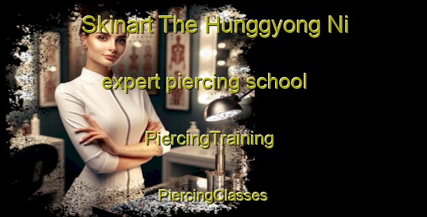 Skinart The Hunggyong Ni expert piercing school | #PiercingTraining #PiercingClasses #SkinartTraining-Korea