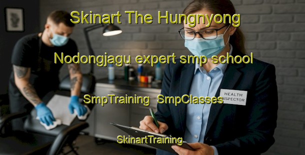 Skinart The Hungnyong Nodongjagu expert smp school | SmpTraining | SmpClasses | SkinartTraining-Korea