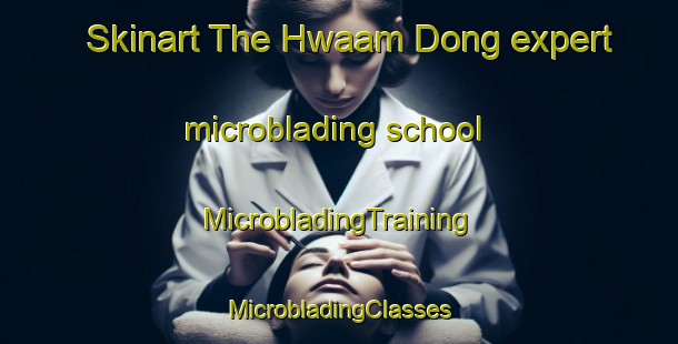 Skinart The Hwaam Dong expert microblading school | #MicrobladingTraining #MicrobladingClasses #SkinartTraining-Korea