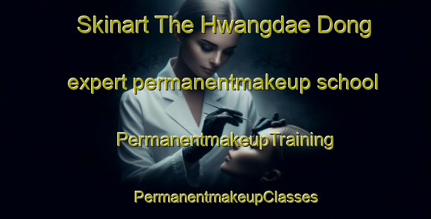 Skinart The Hwangdae Dong expert permanentmakeup school | #PermanentmakeupTraining #PermanentmakeupClasses #SkinartTraining-Korea