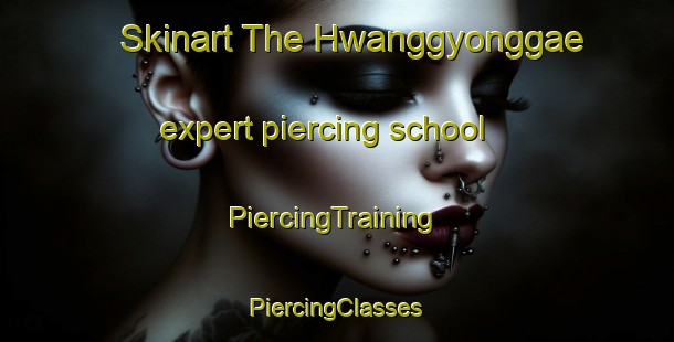 Skinart The Hwanggyonggae expert piercing school | #PiercingTraining #PiercingClasses #SkinartTraining-Korea