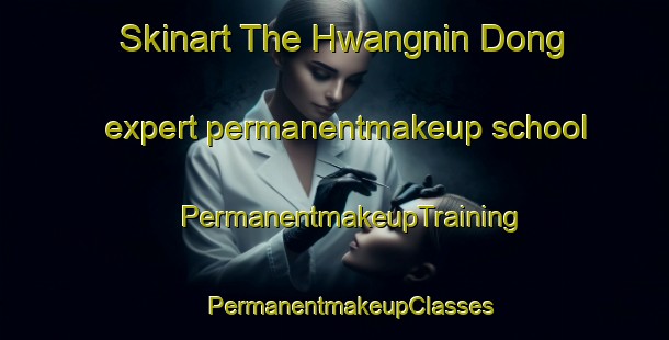 Skinart The Hwangnin Dong expert permanentmakeup school | #PermanentmakeupTraining #PermanentmakeupClasses #SkinartTraining-Korea