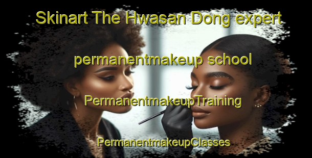 Skinart The Hwasan Dong expert permanentmakeup school | #PermanentmakeupTraining #PermanentmakeupClasses #SkinartTraining-Korea